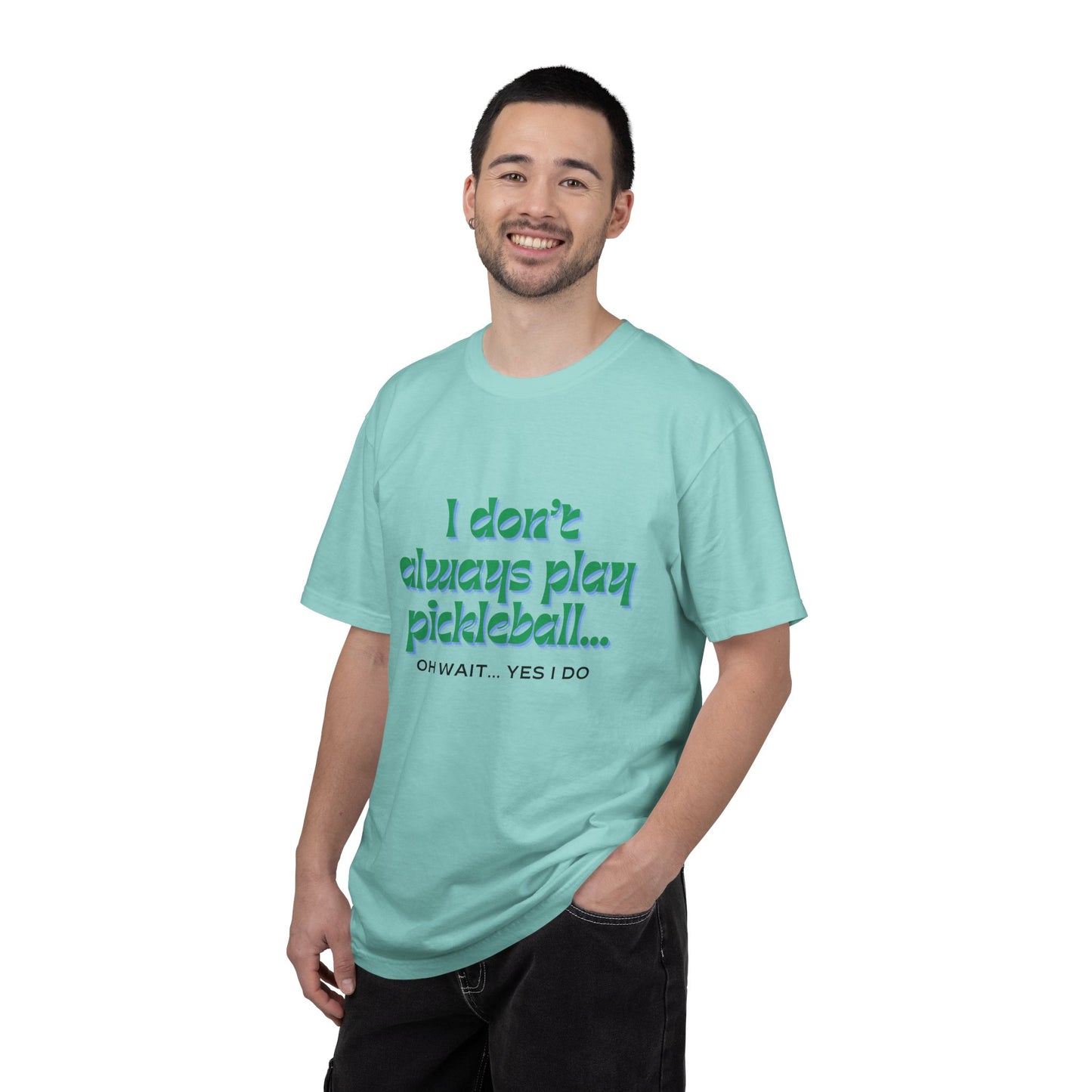 COMFORT COLORS- I DONT ALWAYS PLAY PICKLEBALL T-Shirt