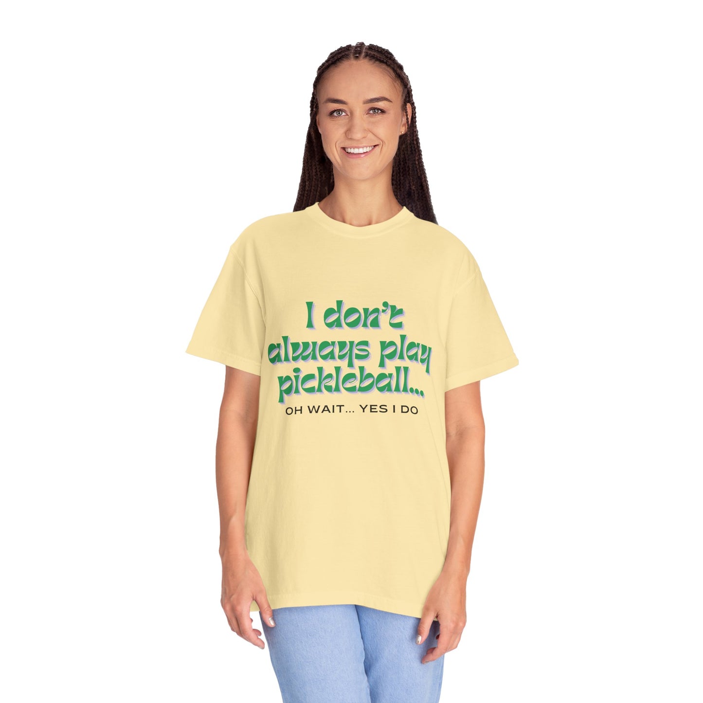 COMFORT COLORS- I DONT ALWAYS PLAY PICKLEBALL T-Shirt